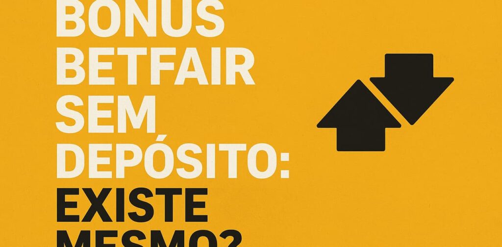 Bônus Betfair Sem Depósito: Existe Mesmo?